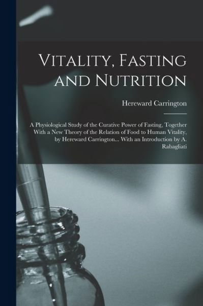 Cover for Hereward Carrington · Vitality, Fasting and Nutrition; a Physiological Study of the Curative Power of Fasting, Together with a New Theory of the Relation of Food to Human Vitality, by Hereward Carrington... with an Introduction by A. Rabagliati (Buch) (2022)