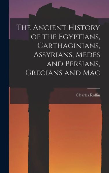 Cover for Rollin Charles · Ancient History of the Egyptians, Carthaginians, Assyrians, Medes and Persians, Grecians and Mac (Bok) (2022)