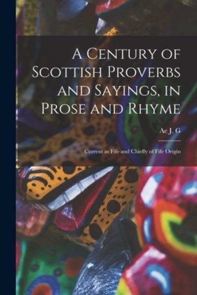 Cover for Ae J. G. 1839-1911 MacKay · Century of Scottish Proverbs and Sayings, in Prose and Rhyme (Book) (2022)