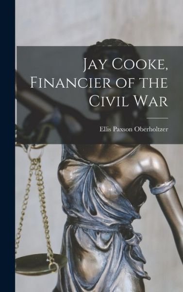 Cover for Ellis Paxson Oberholtzer · Jay Cooke, Financier of the Civil War (Bok) (2022)