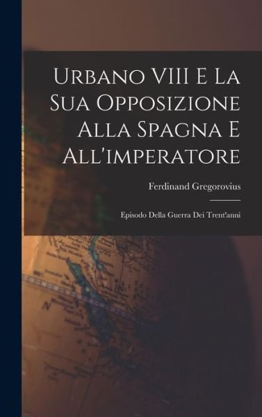 Cover for Ferdinand Gregorovius · Urbano VIII e la Sua Opposizione Alla Spagna e All'imperatore (Book) (2022)