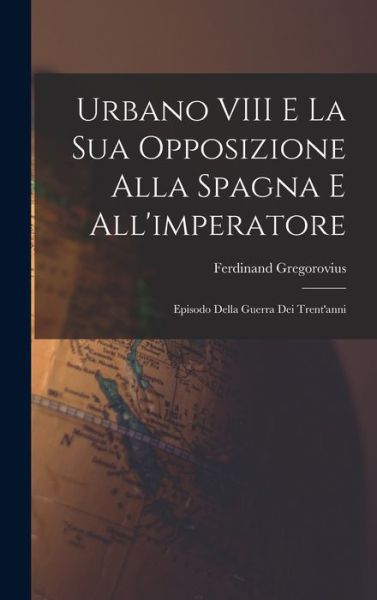 Cover for Ferdinand Gregorovius · Urbano VIII e la Sua Opposizione Alla Spagna e All'imperatore (Bok) (2022)