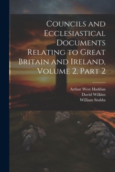 Cover for William Stubbs · Councils and Ecclesiastical Documents Relating to Great Britain and Ireland, Volume 2, Part 2 (Book) (2023)