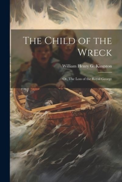 Cover for William Henry Giles Kingston · Child of the Wreck; or, the Loss of the Royal George (Book) (2023)