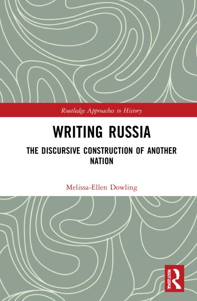 Cover for Dowling, Melissa-Ellen (University of Adelaide, Australia) · Writing Russia: The Discursive Construction of AnOther Nation - Routledge Approaches to History (Hardcover Book) (2021)