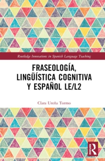 Cover for Urena Tormo, Clara (La Universidad de Alcala, Spain) · Fraseologia, linguistica cognitiva y espanol LE/L2 - Routledge Innovations in Spanish Language Teaching (Gebundenes Buch) (2023)