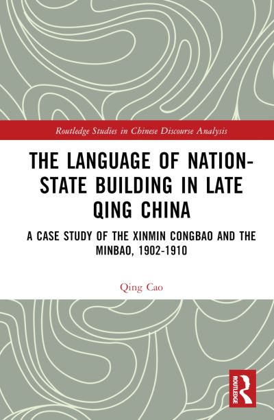 Cover for Cao, Qing (Durham University, UK) · The Language of Nation-State Building in Late Qing China: A Case Study of the Xinmin Congbao and the Minbao, 1902-1910 - Routledge Studies in Chinese Discourse Analysis (Hardcover Book) (2023)