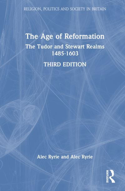 Cover for Ryrie, Alec (Durham University, UK) · The Age of Reformation: The Tudor and Stewart Realms 1485–1603 - Religion, Politics and Society in Britain (Innbunden bok) (2024)