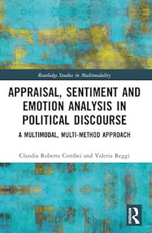 Appraisal, Sentiment and Emotion Analysis in Political Discourse: A Multimodal, Multi-method Approach - Routledge Studies in Multimodality - Claudia Roberta Combei - Books - Taylor & Francis Ltd - 9781032214214 - April 13, 2025