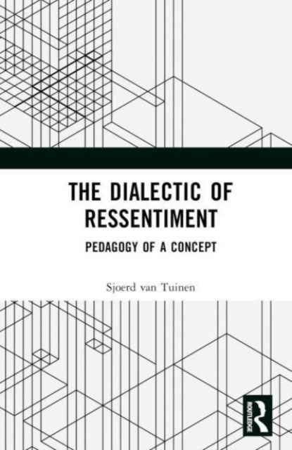 Cover for Van Tuinen, Sjoerd (Erasmus University Rotterdam, Netherlands) · The Dialectic of Ressentiment: Pedagogy of a Concept (Gebundenes Buch) (2023)