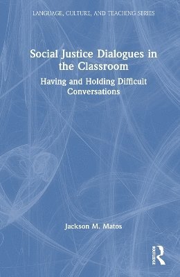 Cover for Matos, Jackson M. (Mount Holyoke College) · Social Justice Dialogues in the Classroom: Having and Holding Difficult Conversations - Language, Culture, and Teaching Series (Hardcover Book) (2025)