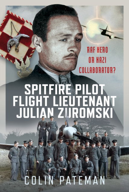 Cover for Colin Pateman · Spitfire Pilot Flight Lieutenant Julian Zuromski: RAF Hero or Nazi Collaborator? (Hardcover Book) (2025)