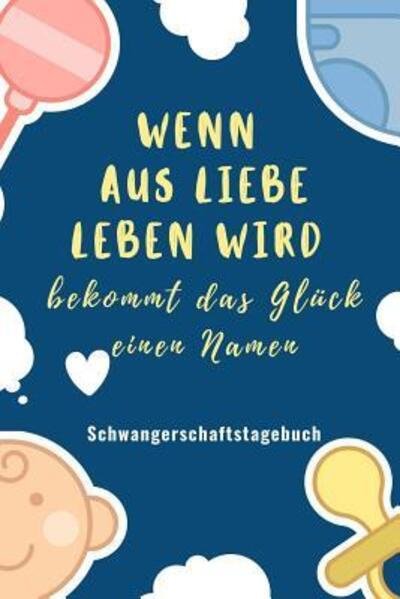 Cover for Babies Notizbuch · Wenn Aus Liebe Leben Wird Bekommt Das Gluck Einen Namen Schwangerschaftstagebuch (Taschenbuch) (2019)