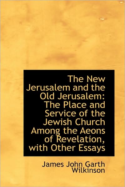 Cover for James John Garth Wilkinson · The New Jerusalem and the Old Jerusalem: the Place and Service of the Jewish Church Among the Aeons (Paperback Book) (2009)