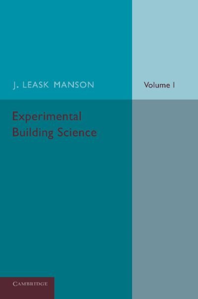 Experimental Building Science: Volume 1, Introduction to Science as Applied in Building - J. Leask Manson - Kirjat - Cambridge University Press - 9781107666214 - torstai 19. joulukuuta 2013