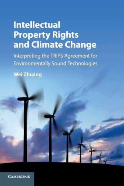 Cover for Wei Zhuang · Intellectual Property Rights and Climate Change: Interpreting the TRIPS Agreement for Environmentally Sound Technologies (Paperback Bog) (2019)