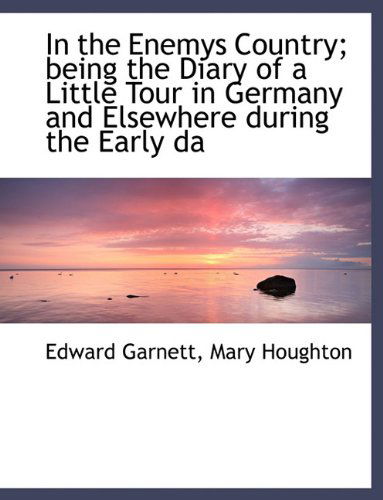 Cover for Edward Garnett · In the Enemys Country; Being the Diary of a Little Tour in Germany and Elsewhere During the Early Da (Paperback Book) [Large type / large print edition] (2009)