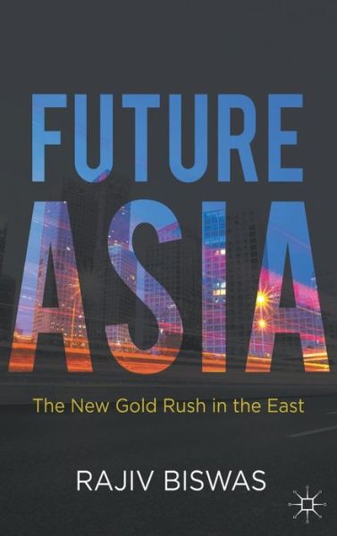 Cover for Rajiv Biswas · Future Asia: The New Gold Rush in the East (Hardcover Book) (2012)