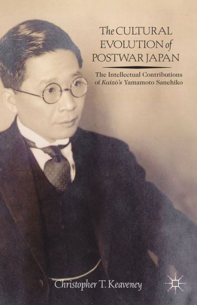 The Cultural Evolution of Postwar Japan: The Intellectual Contributions of Kaiz?'s Yamamoto Sanehiko - Christopher Keaveney - Böcker - Palgrave Macmillan - 9781137366214 - 5 december 2013