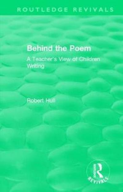 Behind the Poem: A Teacher's View of Children Writing - Routledge Revivals - Robert Hull - Boeken - Taylor & Francis Ltd - 9781138541214 - 28 maart 2018