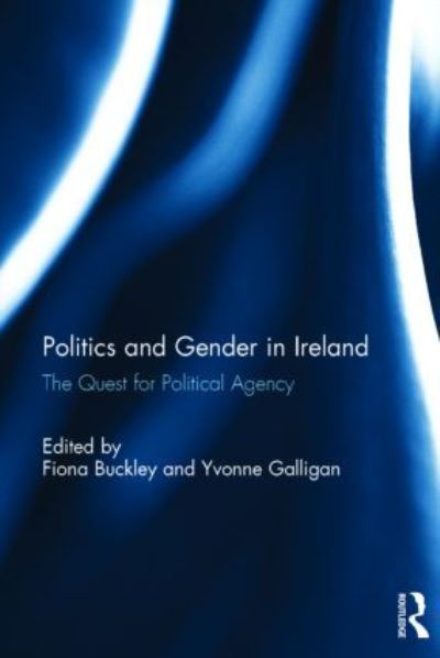 Cover for Fiona Buckley · Politics and Gender in Ireland: The Quest for Political Agency (Hardcover Book) (2014)