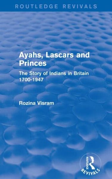 Cover for Rozina Visram · Ayahs, Lascars and Princes: The Story of Indians in Britain 1700-1947 - Routledge Revivals (Paperback Book) (2016)