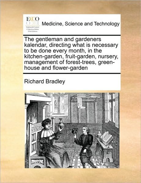 Cover for Richard Bradley · The Gentleman and Gardeners Kalendar, Directing What is Necessary to Be Done Every Month, in the Kitchen-garden, Fruit-garden, Nursery, Management of (Pocketbok) (2010)