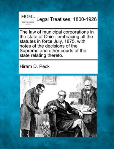 Cover for Hiram D. Peck · The Law of Municipal Corporations in the State of Ohio: Embracing All the Statutes in Force July, 1875, with Notes of the Decisions of the Supreme and Other Courts of the State Relating Thereto. (Pocketbok) (2010)