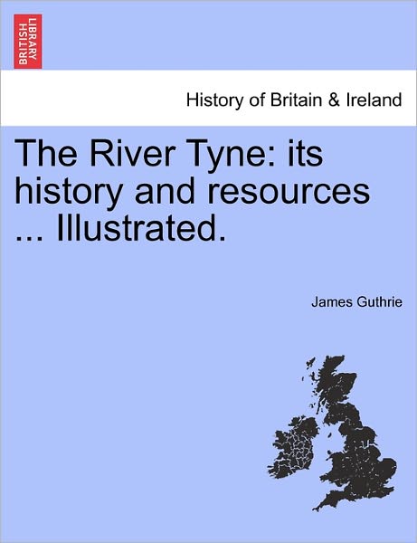 Cover for James Guthrie · The River Tyne: Its History and Resources ... Illustrated. (Pocketbok) (2011)