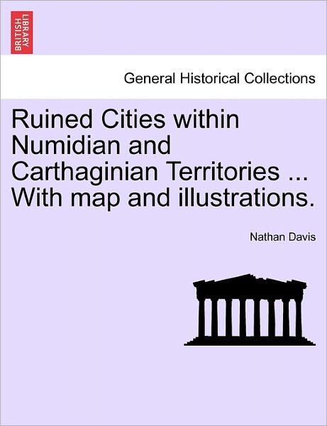Cover for Nathan Davis · Ruined Cities Within Numidian and Carthaginian Territories ... with Map and Illustrations. (Paperback Book) (2011)