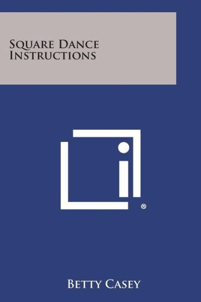 Square Dance Instructions - Betty Casey - Books - Literary Licensing, LLC - 9781258993214 - October 27, 2013