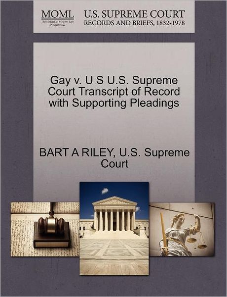 Cover for Bart a Riley · Gay V. U S U.s. Supreme Court Transcript of Record with Supporting Pleadings (Paperback Book) (2011)