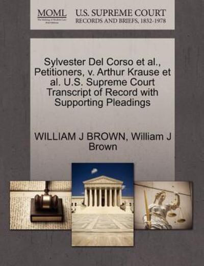 Cover for William J Brown · Sylvester Del Corso et Al., Petitioners, V. Arthur Krause et Al. U.s. Supreme Court Transcript of Record with Supporting Pleadings (Paperback Book) (2011)