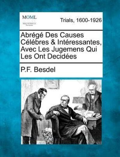 Cover for P F Besdel · Abr G Des Causes C L Bres &amp; Int Ressantes, Avec Les Jugemens Qui Les Ont Decid Es (Paperback Book) (2012)