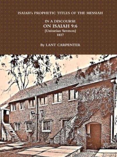 Cover for Lant Carpenter · ISAIAH's PROPHETIC TITLES OF THE MESSIAH...IN A DISCOURSE ON ISAIAH 9:6 (1817) (Paperback Book) (2016)