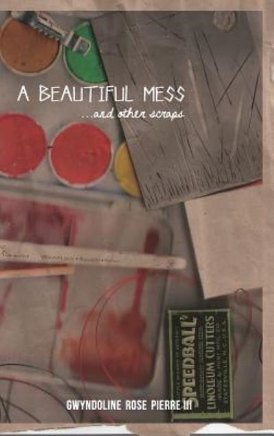 Cover for Gwyndoline Rose Pierre III · A Beautiful Mess and Other Scraps (Innbunden bok) (2016)