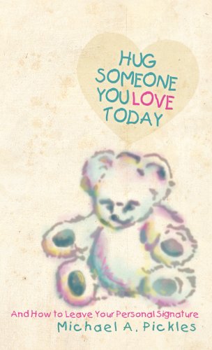 Hug Someone You Love Today: and How to Leave Your Personal Signature - Michael A. Pickles - Books - Trafford Publishing - 9781426996214 - February 9, 2012