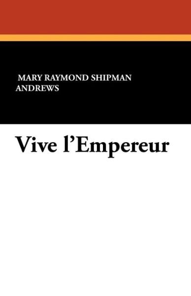 Cover for Mary Raymond Shipman Andrews · Vive L'empereur (Paperback Book) (2011)