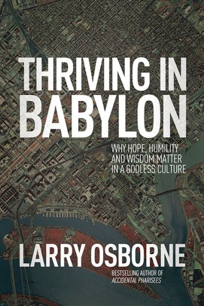 Cover for Larry Osborne · Thriving in Babylon: Why Hope, Humility, and Wisdom Matter in a Godless Culture (Paperback Book) (2015)