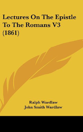 Cover for Ralph Wardlaw · Lectures on the Epistle to the Romans V3 (1861) (Hardcover Book) (2008)