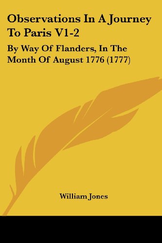 Cover for William Jones · Observations in a Journey to Paris V1-2: by Way of Flanders, in the Month of August 1776 (1777) (Paperback Book) (2008)