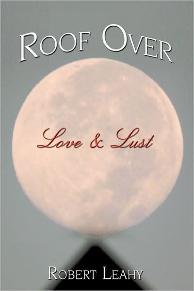 Cover for Robert Leahy · Roof over Love &amp; Lust (Hardcover Book) (2009)