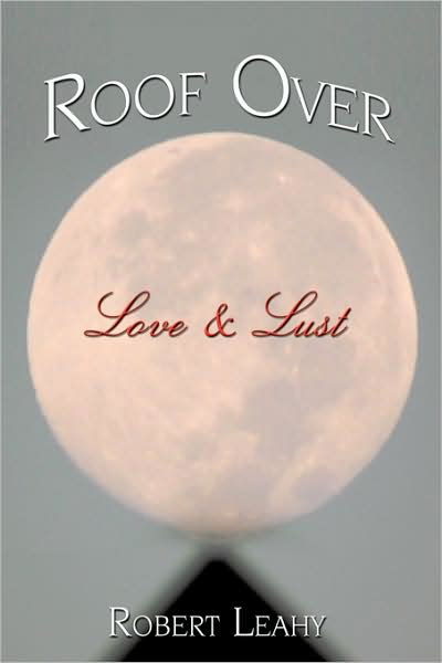 Roof over Love & Lust - Robert Leahy - Książki - Gather Community Press - 9781438959214 - 23 marca 2009