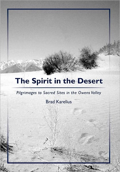 Cover for Brad Karelius · The Spirit in the Desert: Pilgrimages to Sacred Sites in the Owens Valley (Paperback Book) (2009)