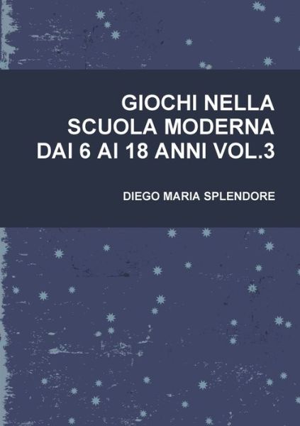 Cover for Diego Maria SPLENDORE · Giochi nella scuola moderna dai 6 ai 18 anni Vol. 3 (Bok) (2010)