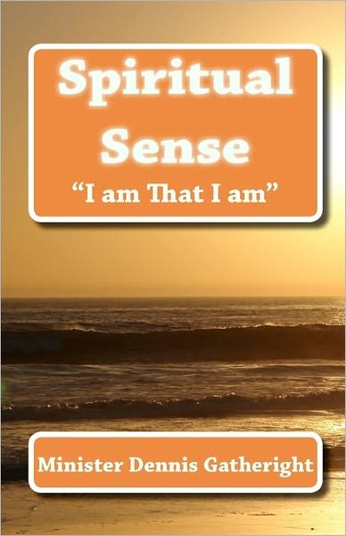 Spiritual Sense: I Am That I Am - Min Dennis Gatheright - Books - Createspace - 9781453796214 - August 27, 2010