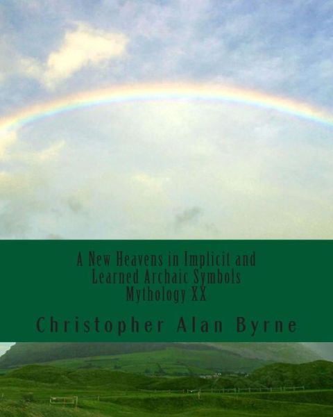 Cover for Christopher Alan Byrne · A New Heavens in Implicit and Learned Archaic Symbols: Mythology (Paperback Book) (2010)