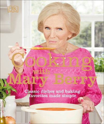 Cooking with Mary Berry: Classic Dishes and Baking Favorites Made Simple - Mary Berry - Books - DK - 9781465494214 - November 5, 2019