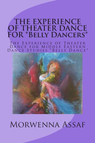 Cover for Morwenna Assaf · The Experience of Theater Dance for *belly Dancers*: the Experience of Theater Dance for Middle Eastern Dance Studies *belly Dance* (Paperback Book) (2013)