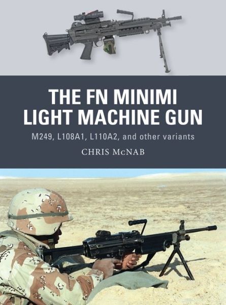 The FN Minimi Light Machine Gun: M249, L108A1, L110A2, and other variants - Weapon - Chris McNab - Książki - Bloomsbury Publishing PLC - 9781472816214 - 23 lutego 2017